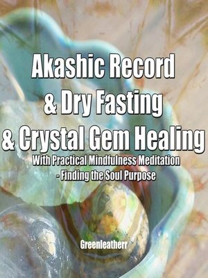 cover image of Akashic Record & Dry Fasting & Crystal Gem Healing With Practical Mindfulness Meditation--Finding the Soul Purpose